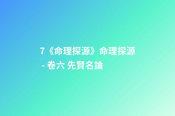 7.《命理探源》命理探源 - 卷六 先賢名論